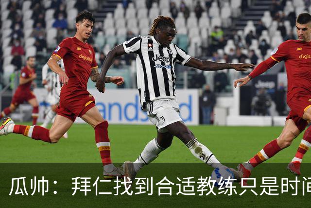 瓜帅：拜仁找到合适教练只是时间问题